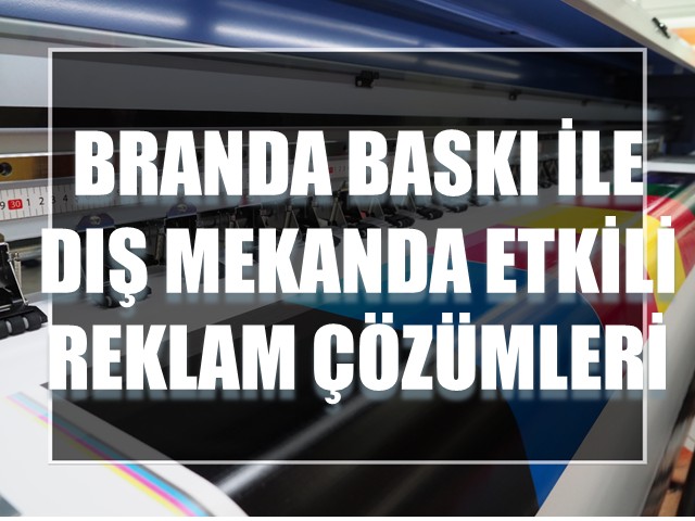 Branda Baskı ile Dış Mekânda Etkili Reklam Çözümleri