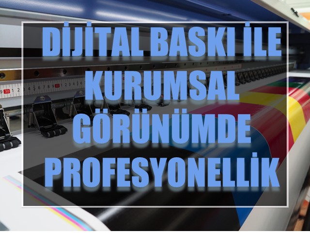 Dijital Baskı ile Kurumsal Görünümde Profesyonellik Nasıl Yakalanır?