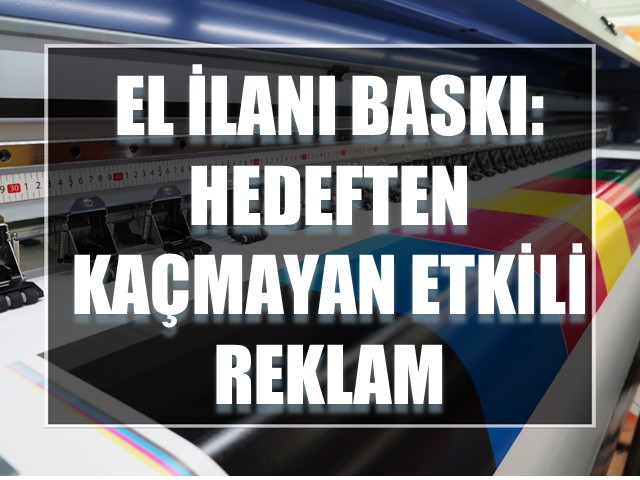 El İlanı Baskı: Hedeften Kaçmayan Etkili Reklam