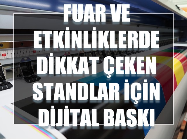 Fuar ve Etkinliklerde Dikkat Çeken Standlar İçin Dijital Baskı