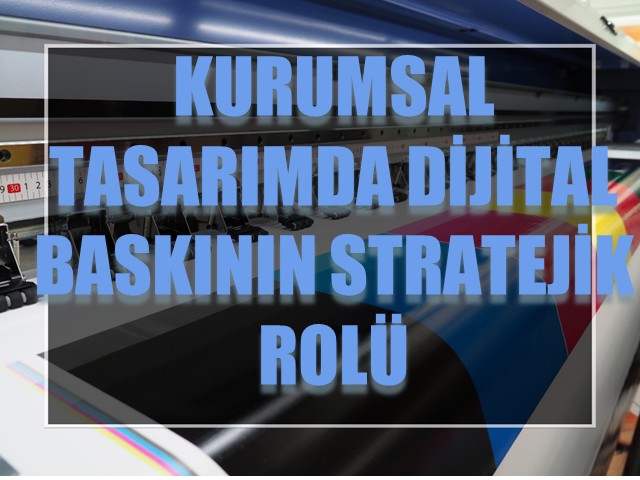 Kurumsal Tanıtımda Dijital Baskının Stratejik Rolü