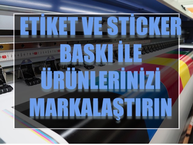 Etiket ve Sticker Baskı ile Ürünlerinizi Markalaştırın